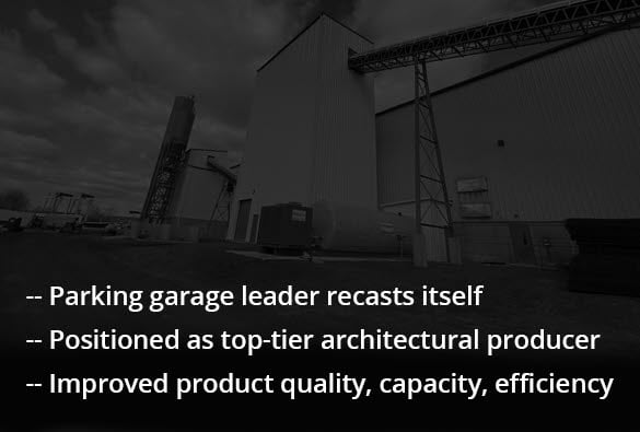 Washed image with text:
- Parking garage leader recasts itself
- Positioned as top-tier architectural producer
- Improved product quality, capacity, efficiency
